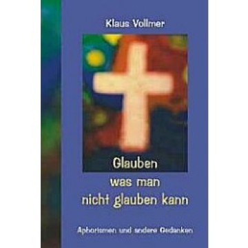 Klaus Vollmer-Glauben was man nicht glauben kann